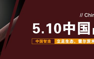 新节日即将到来，霍尔茨等自主品牌助阵中国品牌日！